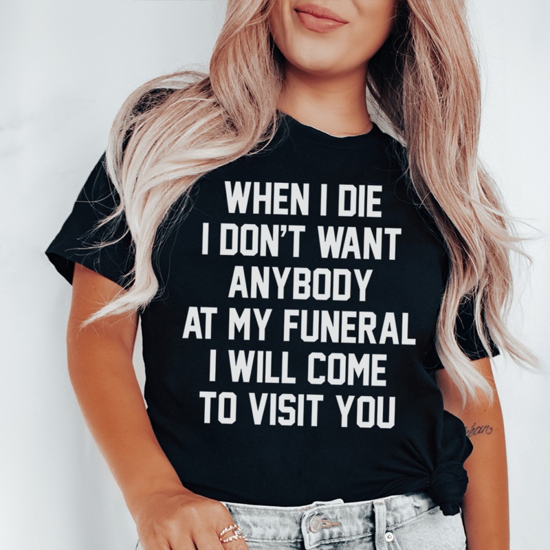 When I Die I Don’t Want Anybody At My Funeral I Will Come To Visit You Tee Black Heather S