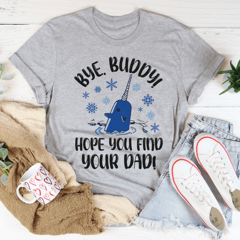 Bye Buddy Hope You Find Your Dad Tee Athletic Heather S