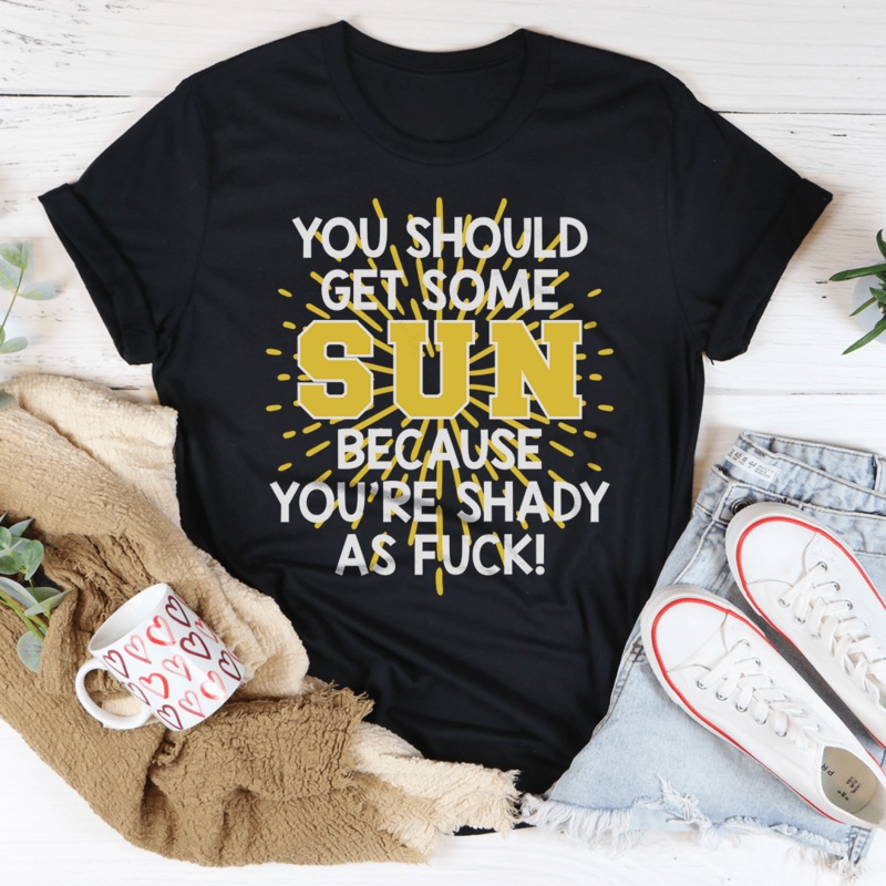 You Should Get Some Sun Because You’re Shady As F* Tee Black Heather S