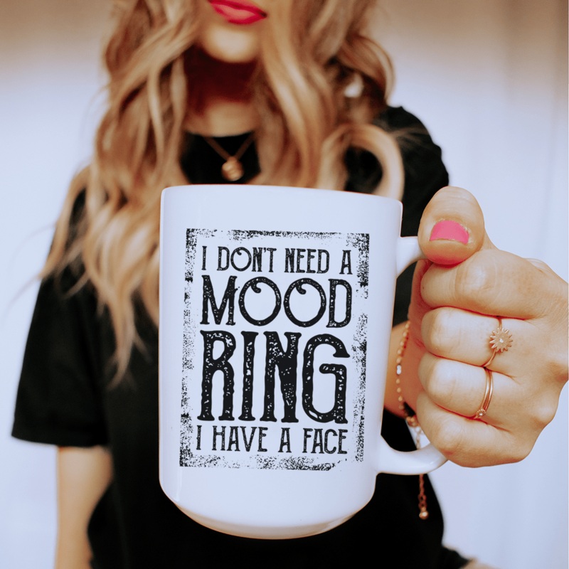 I Don’t Need A Mood Ring Ceramic Mug 15 oz White One Size