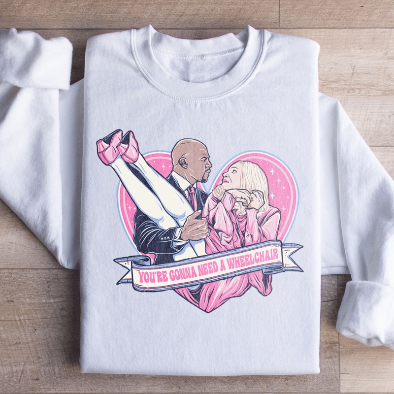 You’re Gonna Need A Wheelchair Sweatshirt Black S