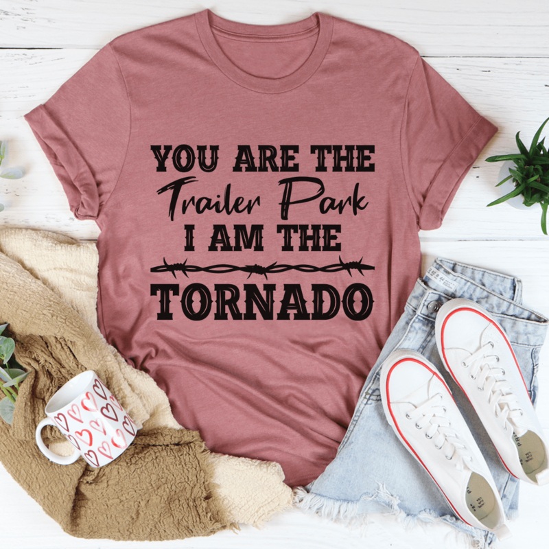 You’re The Trailer Park I Am The Tornado Tee Mauve S