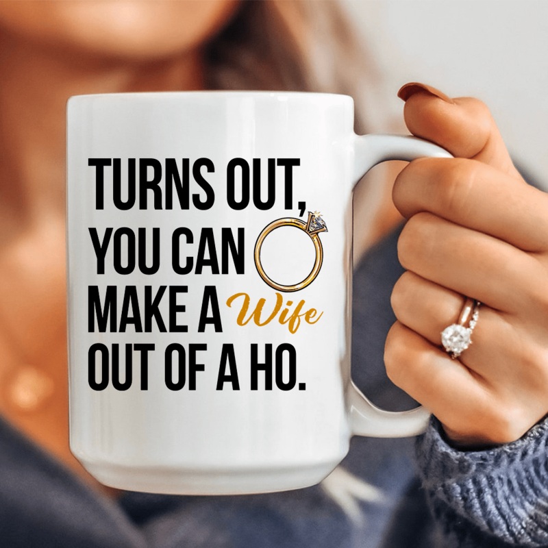 Turns Out You Can Make A Wife Out Of A Ho Ceramic Mug 15 oz White 15oz