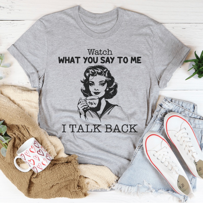 Watch What You Say To Me I Talk Back Tee Black Heather S