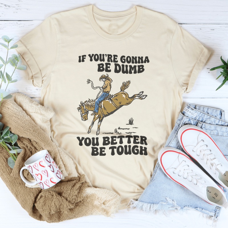 You Re Gonna Be Dumb You Better Be Tough Tee Black Heather S