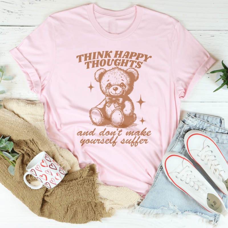 Think Happy Thoughts And Don’t Make Yourself Suffer Tee Pink S