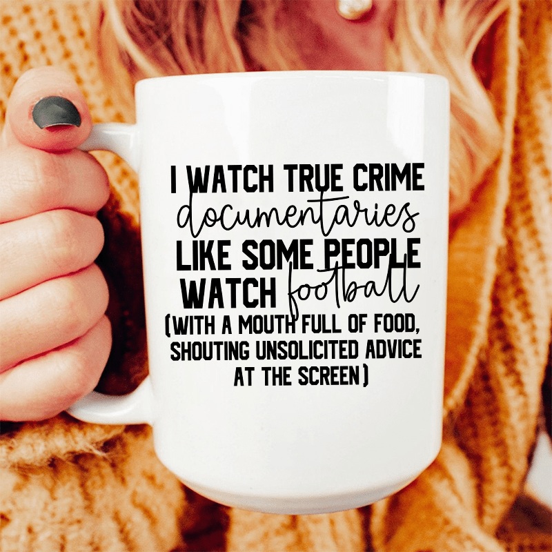 I Watch True Crime Like Some People Watch Football Ceramic Mug 15 oz White One Size