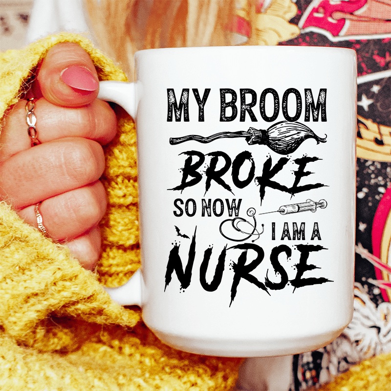 My Broom Broke So Now I Am A Nurse Ceramic Mug 15 oz White One Size