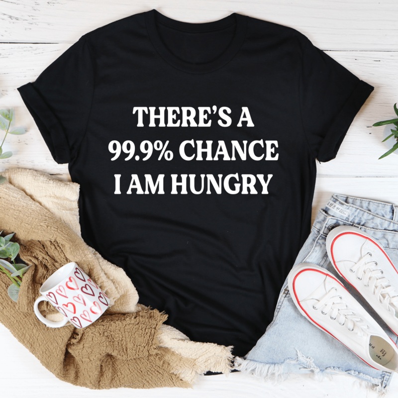 There’s A 99.9% Chance I Am Hungry Tee Black Heather S