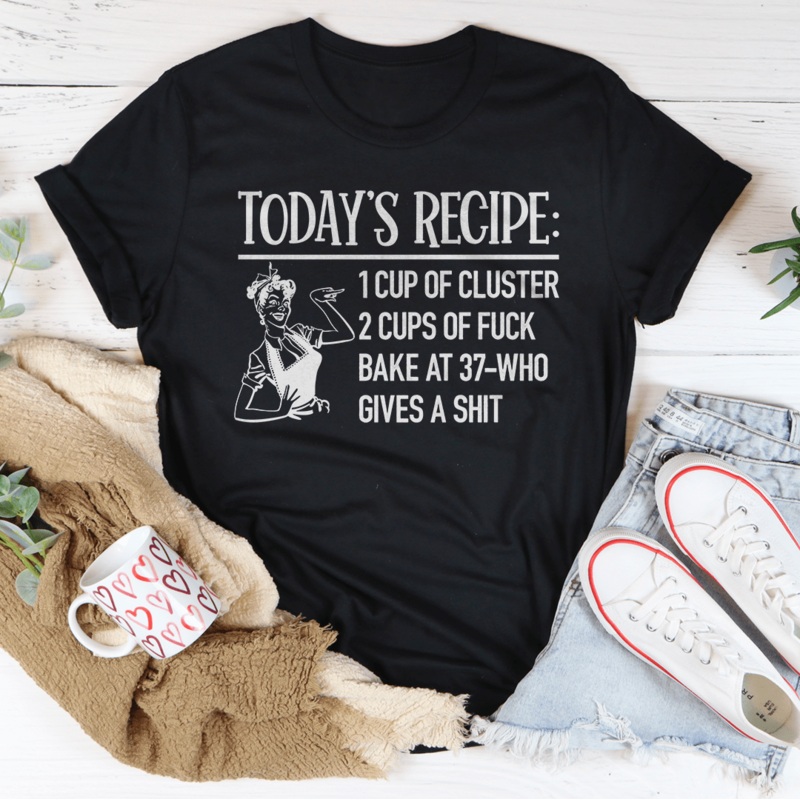 Today’s Recipe 1 Cup Of Cluster 2 Cups Of F* Bake At 37 Who Gives A Shit Tee Black Heather S