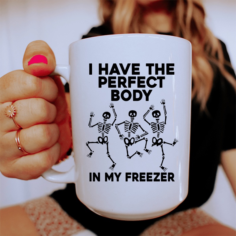 I Have The Perfect Body Ceramic Mug 15 oz White One Size