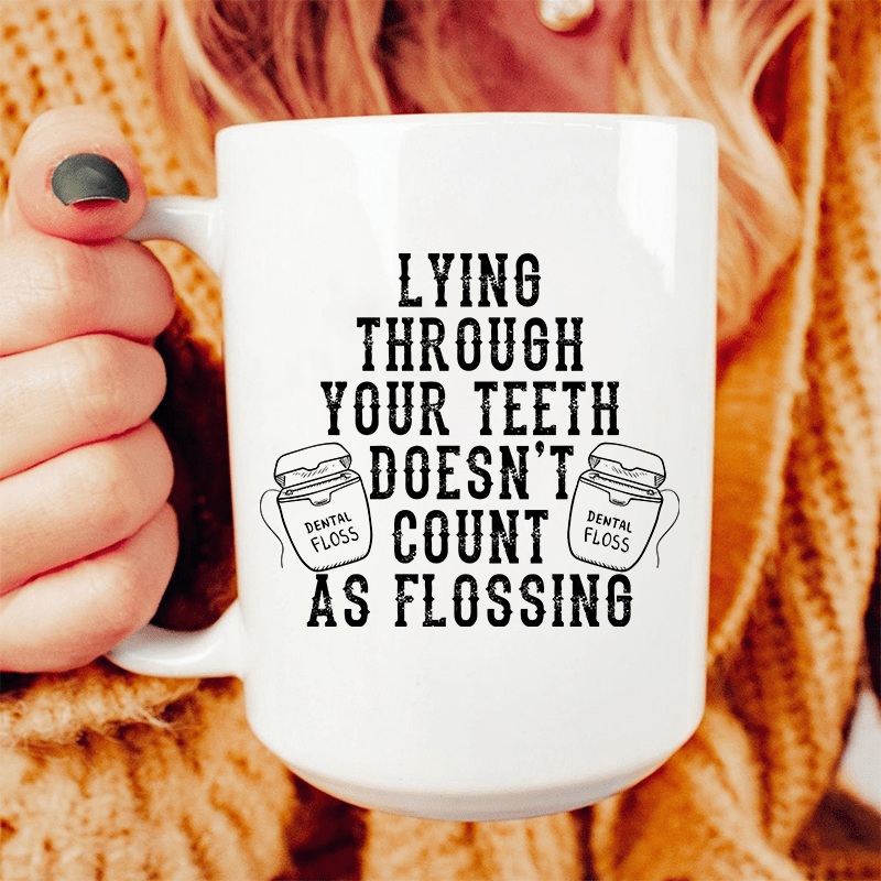 Lying Through Your Teeth Doesn’t Count As Flossing Ceramic Mug 15 oz White One Size
