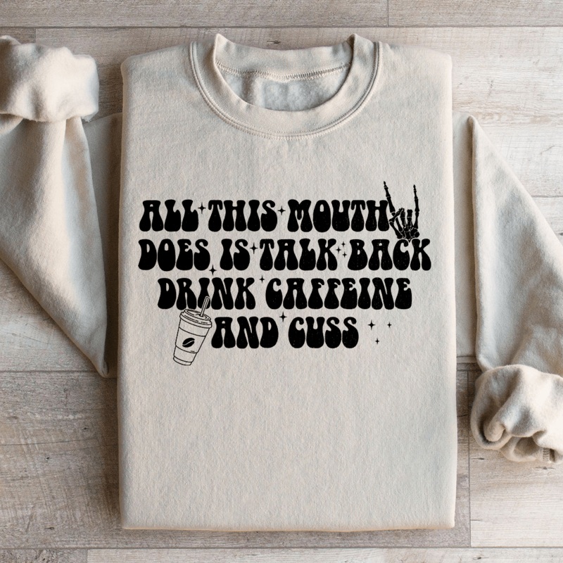 All This Mouth Does Is Talk Back Drink Caffeine And Cuss Sweatshirt Black S