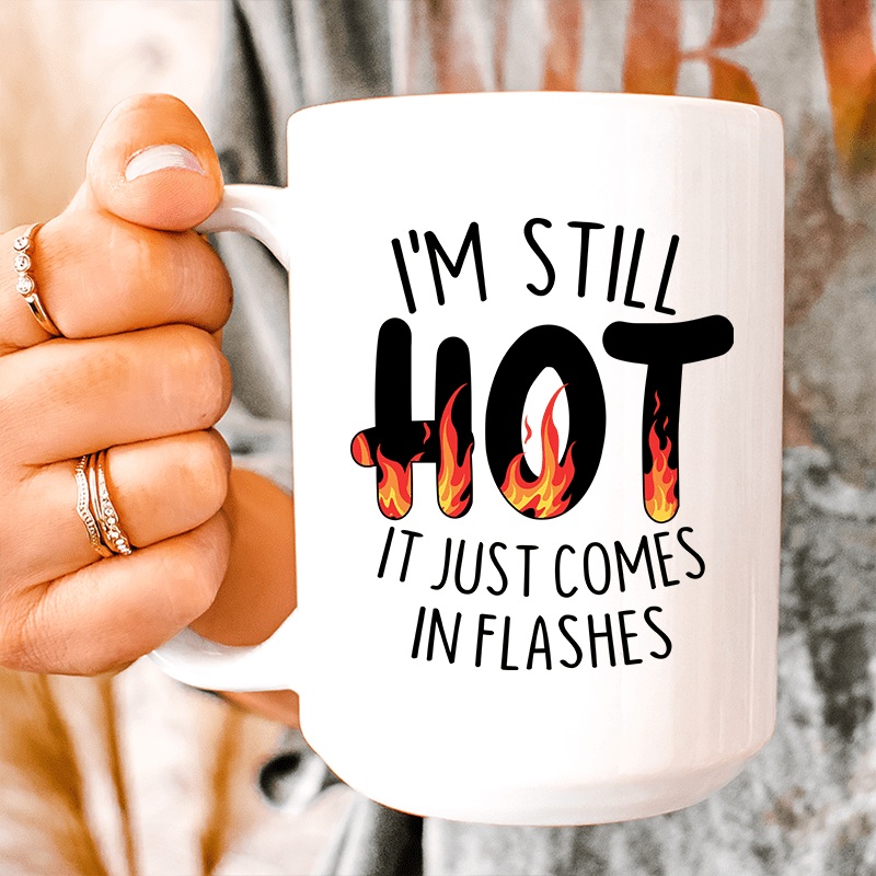 I’m Still Hot It Just Comes In Flashes Ceramic Mug 15 oz White One Size