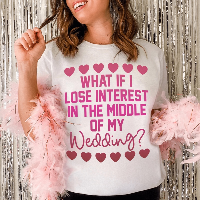 What If I Lose Interest In The Middle Of My Wedding Tee Ash S