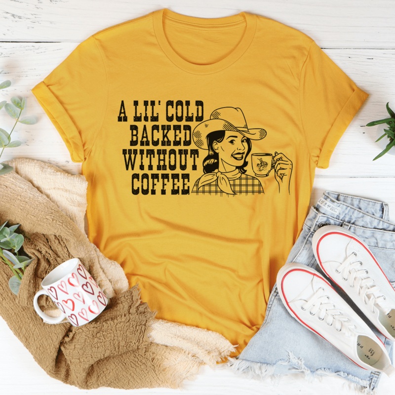 A Lil’ Cold Backed Without Coffee Tee Mustard S