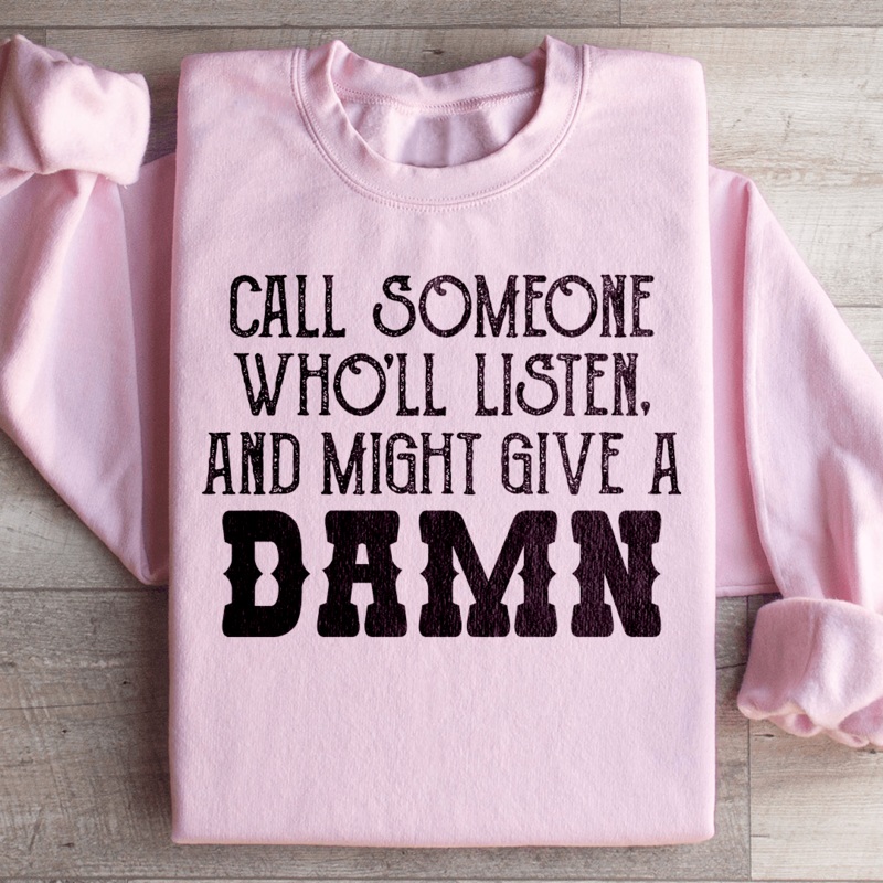Call Someone Who’ll Listen And Might Give A Damn Sweatshirt Black S