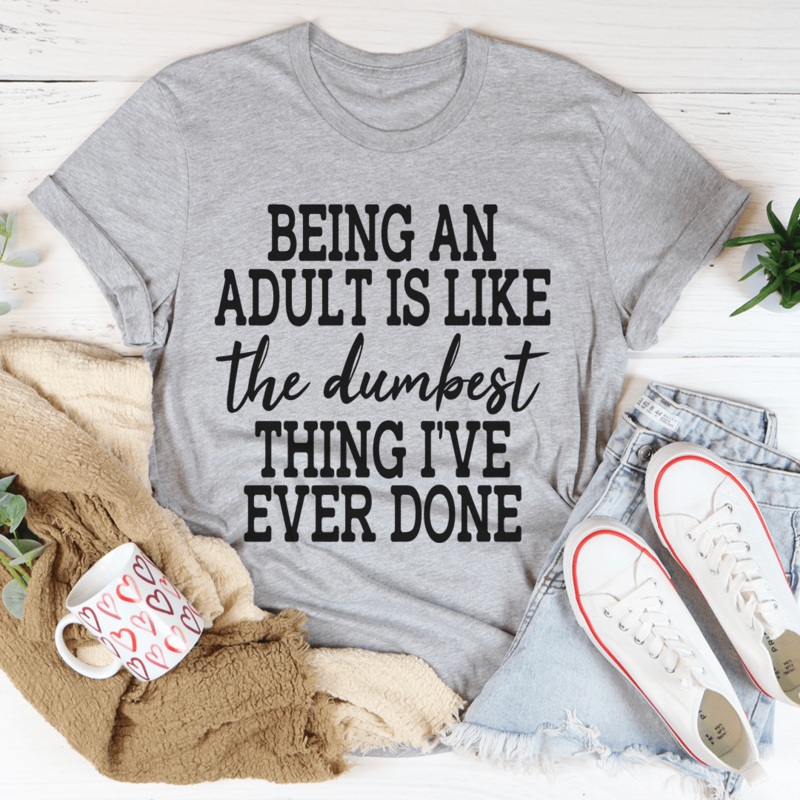 Adulting Is The Dumbest Thing I’ve Ever Done Tee Athletic Heather S