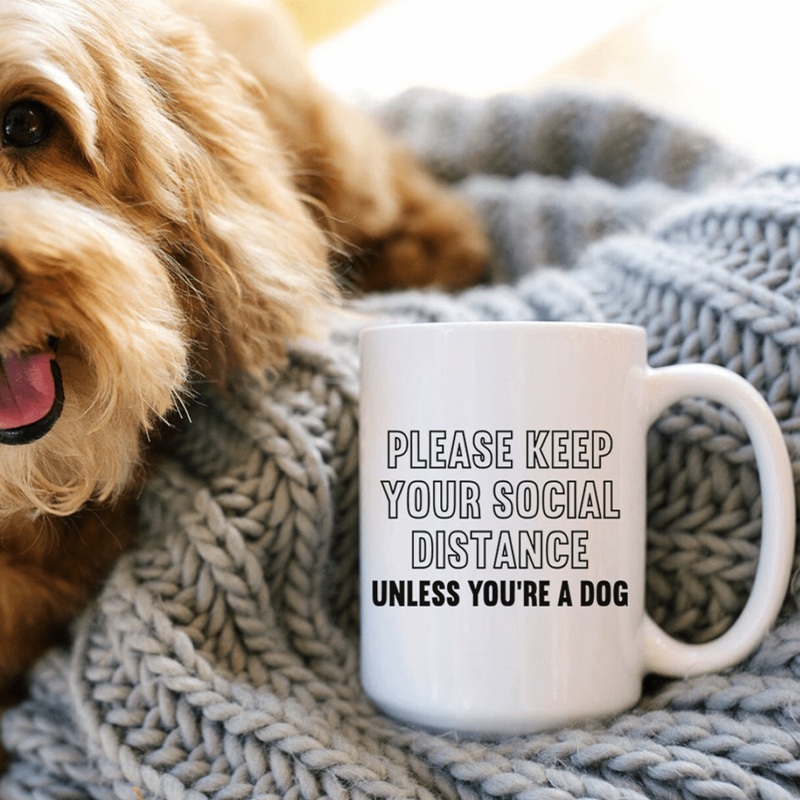 Please Keep Your Distance Unless You’re A Dog Ceramic Mug 15 oz White One Size