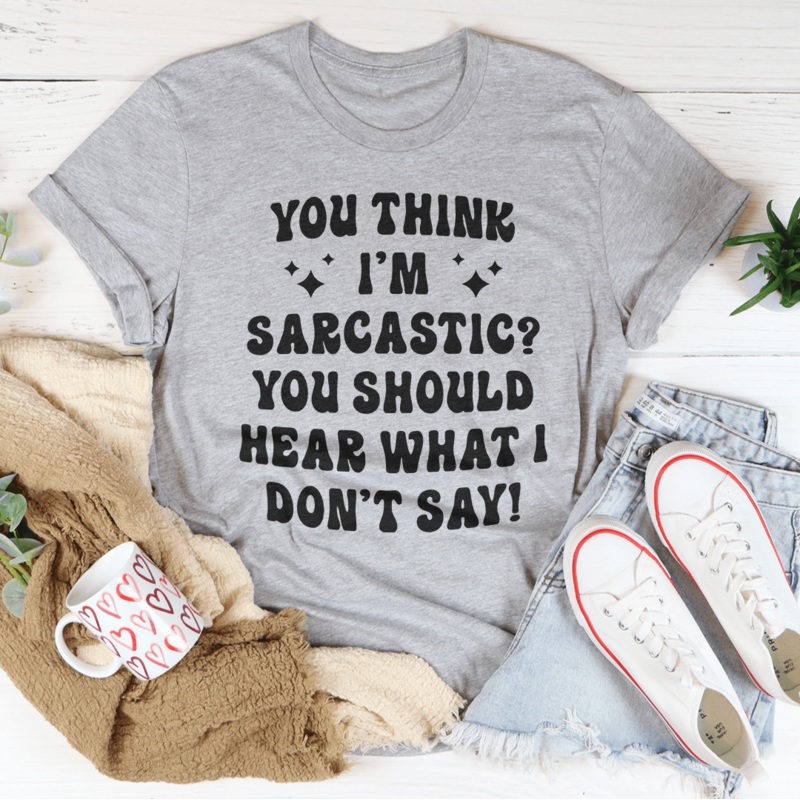 You Think I’m Sarcastic Tee Athletic Heather S