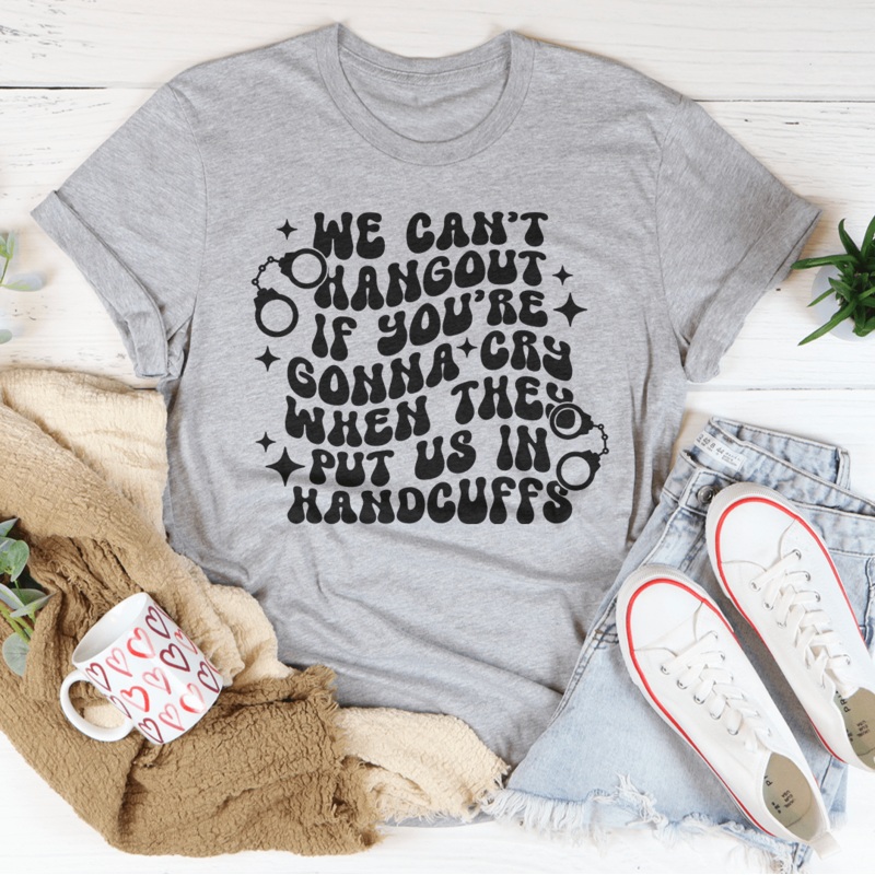 We Cant Hangout If Youre Gonna Cry Tee Black Heather S