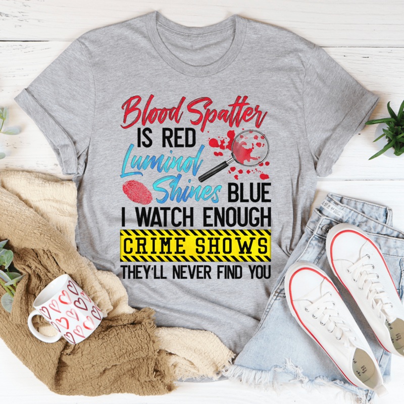 Blood Spatter Is Red Luminol Shines Are Blue Tee Athletic Heather S