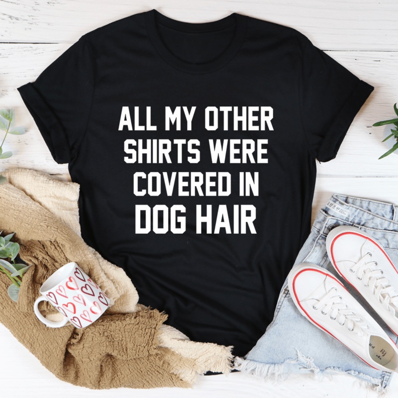 All My Other Shirts Were Covered In Dog Hair Tee Black Heather S