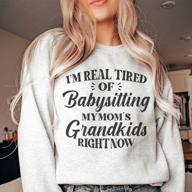 Tired Of Babysitting My Mom’s Grandkids Sweatshirt Sport Grey S
