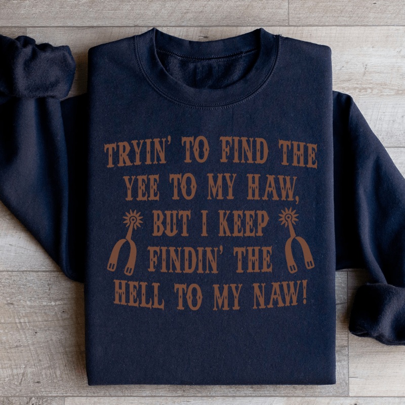Tryin To Find The Yee To My Haw Sweatshirt Black S