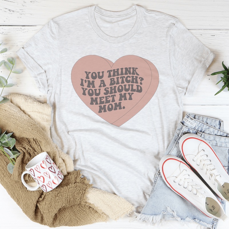 You Think I’m A B-tch You Should Meet My Mom Tee Black Heather S
