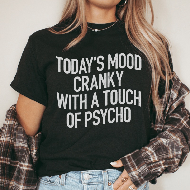 Today’s Mood Cranky With A Touch Of Psycho Tee Black Heather S