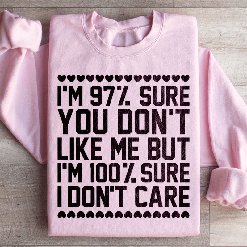 97% Sure You Don’t Like Me But 100% Sure I Don’t Care Sweatshirt Black S