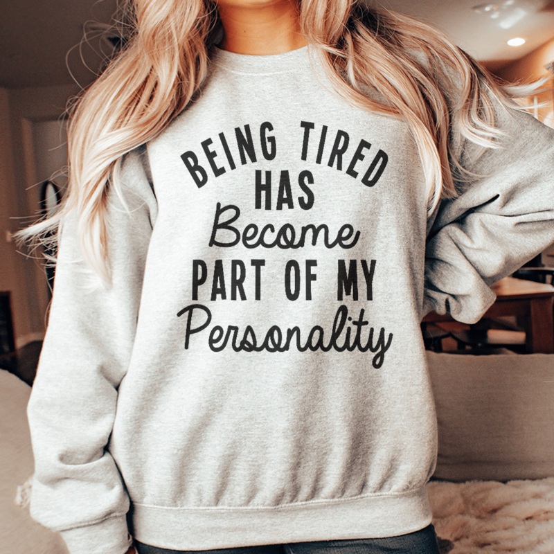Being Tired Has Become Part Of My Personality Sweatshirt Sport Grey S