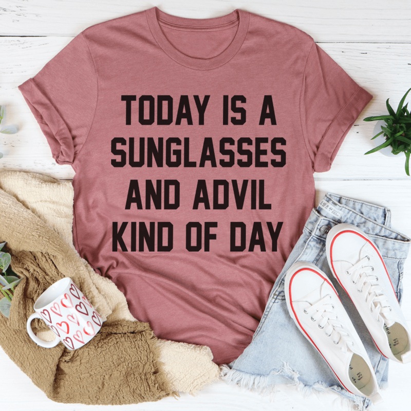 Today Is A Sunglasses And Advil Kind Of Day Tee Mauve S