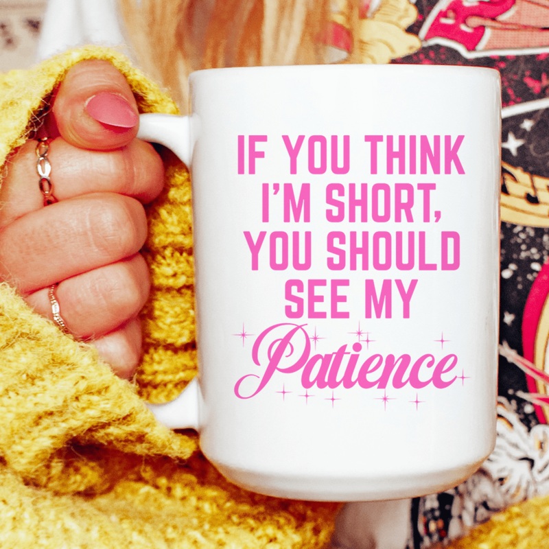 If You Think I’m Short Mug 15 oz White One Size