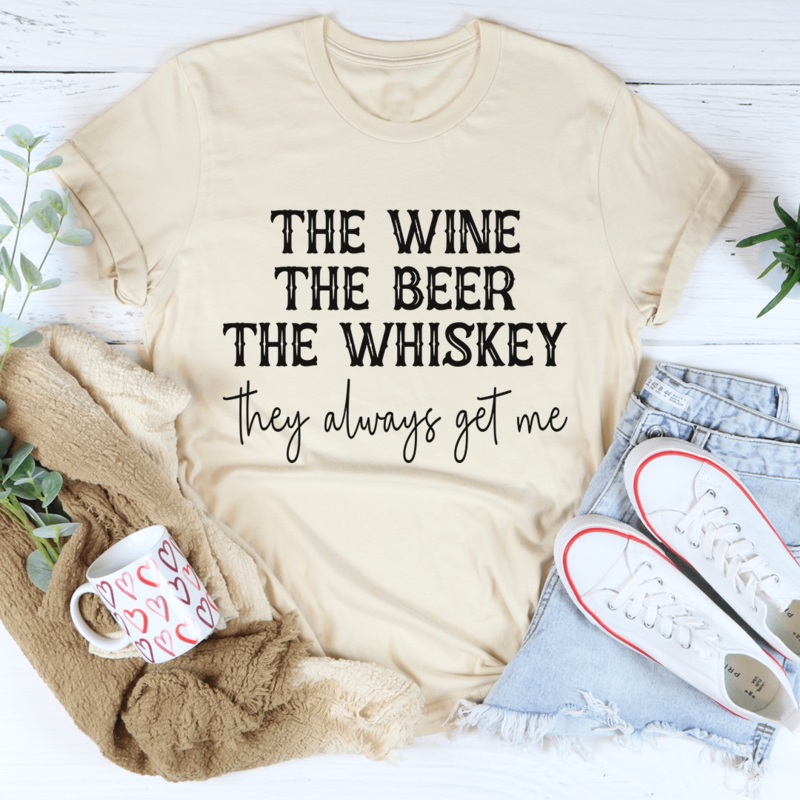 The Wine The Beer The Whiskey They Always Get Me Tee Heather Dust S