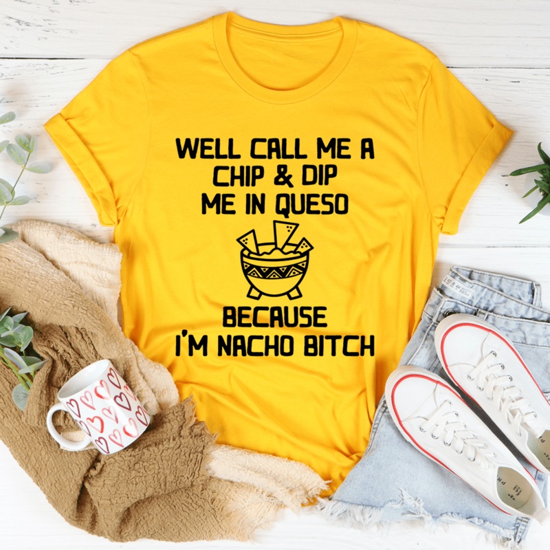Well Call Me A Chip & Dip Me In Queso Tee Mustard S
