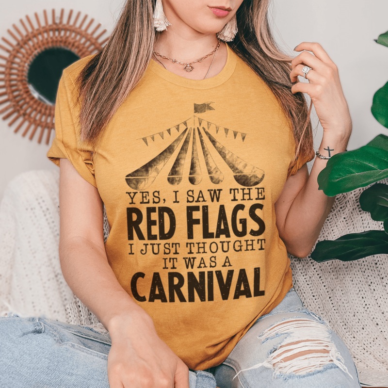 Yes I Saw The Red Flags I Just Thought It Was A Carnival Tee Mustard S