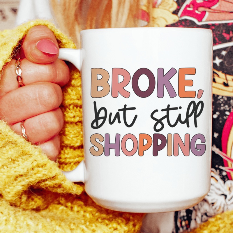 Broke But Still Shopping Ceramic Mug 15 oz White One Size