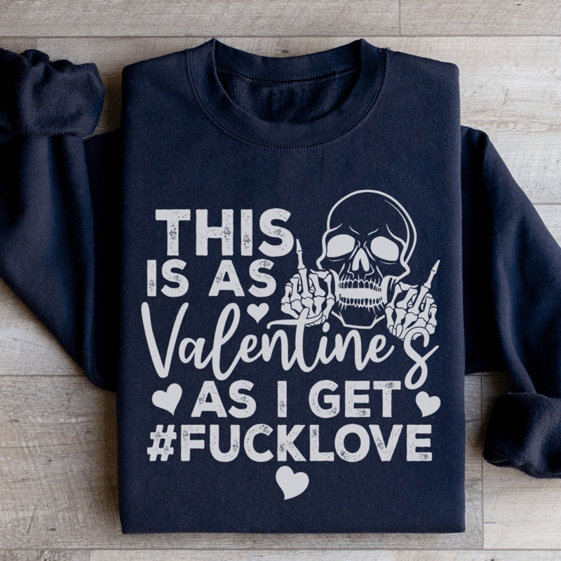 This Is As Valentine’s As I Get Sweatshirt Black S