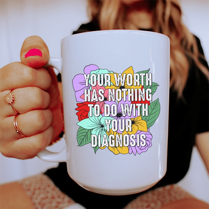 Your Worth Has Nothing To Do With Your Diagnosis Ceramic Mug 15 oz White One Size