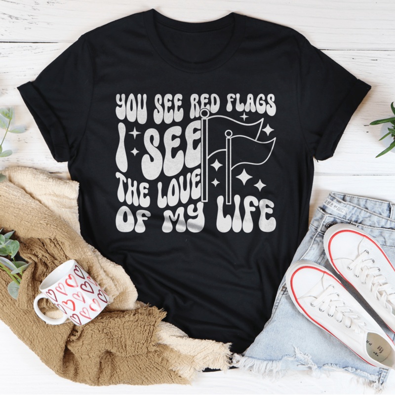 You See Red Flags I See The Love Of My Life Tee Black Heather S
