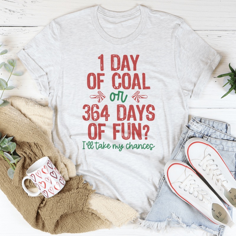 1 Day Of Coal Or 364 Days Of Fun Tee Ash S