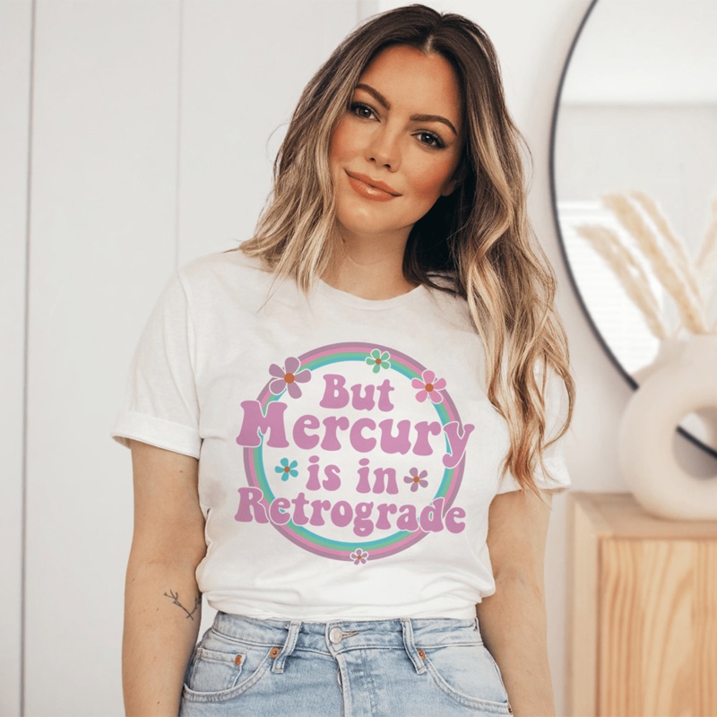 But Mercury Is In Retrograde Tee Ash S
