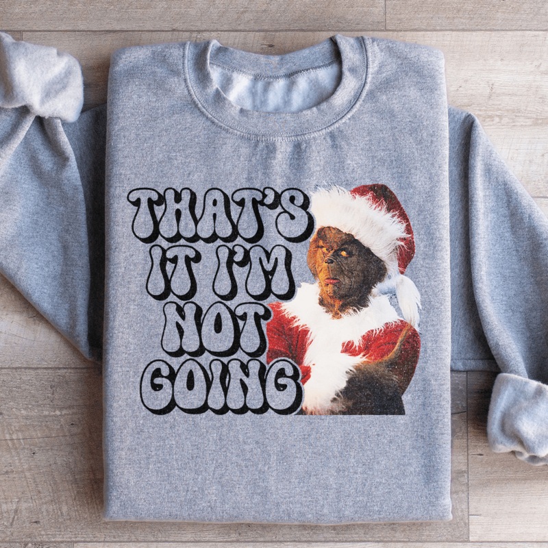 Thats It Im Not Going Sweatshirt S Sport Grey