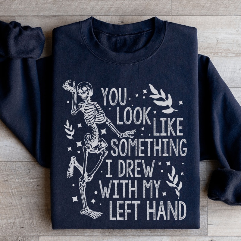 You Look Like Something I Drew With My Left Hand Sweatshirt Black S