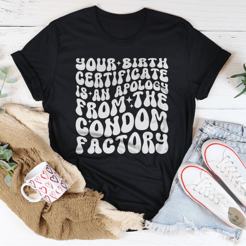 Your Birth Certificate Is An Apology From The Condom Factory Tee Black Heather S