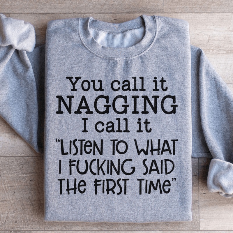 You Call It Nagging I Call It Listen To What I Said The First Time Sweatshirt Black S