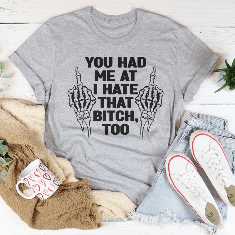 You Had Me At I Hate That B***h Tee Black Heather S