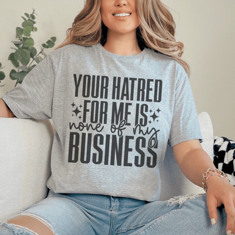 Your Hatred For Me Is None Of My Business Tee Athletic Heather S